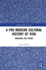 A Pre-Modern Cultural History of Risk : Imagining the Future - Book