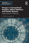 Groups in Transactional Analysis, Object Relations, and Family Systems : Studying Ourselves in Collective Life - Book