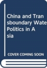 China and Transboundary Water Politics in Asia - Book