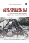 Living with Floods in a Mobile Southeast Asia : A Political Ecology of Vulnerability, Migration and Environmental Change - Book
