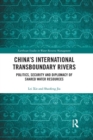 China's International Transboundary Rivers : Politics, Security and Diplomacy of Shared Water Resources - Book