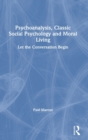 Psychoanalysis, Classic Social Psychology and Moral Living : Let the Conversation Begin - Book