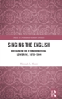 Singing the English : Britain in the French Musical Lowbrow, 1870–1904 - Book