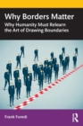 Why Borders Matter : Why Humanity Must Relearn the Art of Drawing Boundaries - Book
