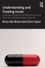 Understanding and Treating Incels : Case Studies, Guidance, and Treatment of Violence Risk in the Involuntary Celibate Community - Book