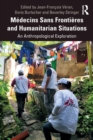 Medecins Sans Frontieres and Humanitarian Situations : An Anthropological Exploration - Book