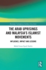 The Arab Uprisings and Malaysia’s Islamist Movements : Influence, Impact and Lessons - Book