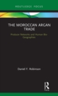 The Moroccan Argan Trade : Producer Networks and Human Bio-Geographies - Book