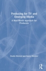 Producing for TV and Emerging Media : A Real-World Approach for Producers - Book