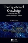 The Equation of Knowledge : From Bayes' Rule to a Unified Philosophy of Science - Book