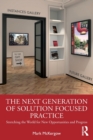 The Next Generation of Solution Focused Practice : Stretching the World for New Opportunities and Progress - Book