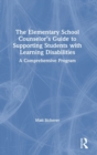 The Elementary School Counselor’s Guide to Supporting Students with Learning Disabilities : A Comprehensive Program - Book