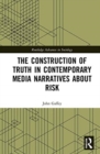 The Construction of Truth in Contemporary Media Narratives about Risk - Book
