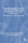 Promoting Equitable Access to Education for Children and Young People with Vision Impairment : A Route-Map for a Balanced Curriculum - Book