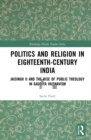 Politics and Religion in Eighteenth-Century India : Jaisingh II and the Rise of Public Theology in Gaudiya Vaisnavism - Book