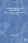 Dramatherapy and the Bereaved Child : Telling the Truth to Children During Difficult Times - Book