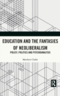 Education and the Fantasies of Neoliberalism : Policy, Politics and Psychoanalysis - Book