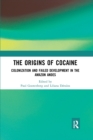 The Origins of Cocaine : Colonization and Failed Development in the Amazon Andes - Book