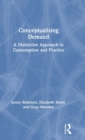 Conceptualising Demand : A Distinctive Approach to Consumption and Practice - Book