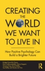 Creating The World We Want To Live In : How Positive Psychology Can Build a Brighter Future - Book