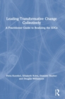 Leading Transformative Change Collectively : A Practitioner Guide to Realizing the SDGs - Book