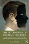 The Psychology of Extreme Violence : A Case Study Approach to Serial Homicide, Mass Shooting, School Shooting and Lone-actor Terrorism - Book