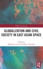 Globalization and Civil Society in East Asian Space - Book