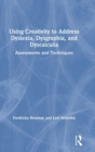 Using Creativity to Address Dyslexia, Dysgraphia, and Dyscalculia : Assessments and Techniques - Book