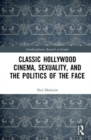 Classical Hollywood Cinema, Sexuality, and the Politics of the Face - Book