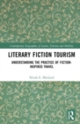 Literary Fiction Tourism : Understanding the Practice of Fiction-Inspired Travel - Book