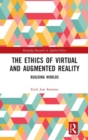 The Ethics of Virtual and Augmented Reality : Building Worlds - Book