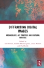 Diffracting Digital Images : Archaeology, Art Practice and Cultural Heritage - Book