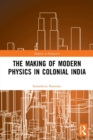 The Making of Modern Physics in Colonial India - Book
