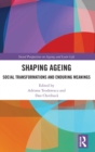 Shaping Ageing : Social Transformations and Enduring Meanings - Book