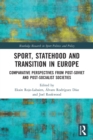 Sport, Statehood and Transition in Europe : Comparative perspectives from post-Soviet and post-socialist societies - Book