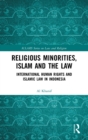 Religious Minorities, Islam and the Law : International Human Rights and Islamic Law in Indonesia - Book