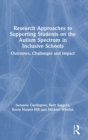 Research Approaches to Supporting Students on the Autism Spectrum in Inclusive Schools : Outcomes, Challenges and Impact - Book