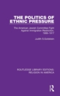 The Politics of Ethnic Pressure : The American Jewish Committee Fight Against Immigration Restriction, 1906-1917 - Book