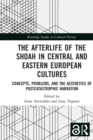 The Afterlife of the Shoah in Central and Eastern European Cultures : Concepts, Problems, and the Aesthetics of Postcatastrophic Narration - Book