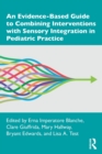 An Evidence-Based Guide to Combining Interventions with Sensory Integration in Pediatric Practice - Book