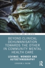 Beyond Clinical Dehumanisation towards the Other in Community Mental Health Care : Levinas, Wonder and Autoethnography - Book