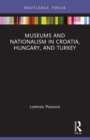 Museums and Nationalism in Croatia, Hungary, and Turkey - Book