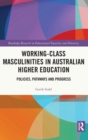 Working-Class Masculinities in Australian Higher Education : Policies, Pathways and Progress - Book