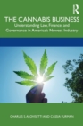The Cannabis Business : Understanding Law, Finance, and Governance in America’s Newest Industry - Book