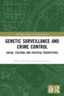 Genetic Surveillance and Crime Control : Social, Cultural and Political Perspectives - Book