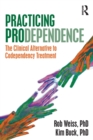 Practicing Prodependence : The Clinical Alternative to Codependency Treatment - Book