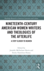 Nineteenth-Century American Women Writers and Theologies of the Afterlife : A Step Closer to Heaven - Book