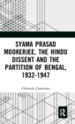 Syama Prasad Mookerjee, the Hindu Dissent and the Partition of Bengal, 1932-1947 - Book