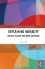 Explaining Morality : Critical Realism and Moral Questions - Book