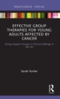 Effective Group Therapies for Young Adults Affected by Cancer : Using Support Groups in Clinical Settings in the US - Book